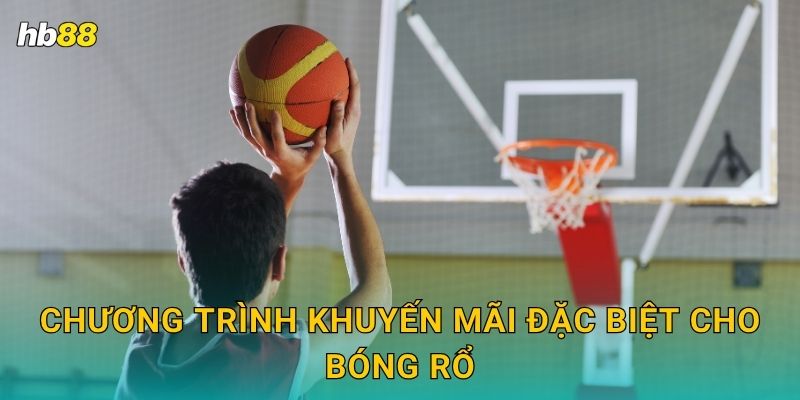 Bóng rổ: Ưu đãi cược khủng – Thưởng liền tay tại Hb88 3 Chương trình khuyến mãi đặc biệt cho Bóng rổ