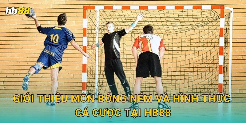 Bóng ném tin cậy – Cược an toàn tuyệt đối tại Hb88 2 Giới thiệu môn Bóng ném và hình thức cá cược tại Hb88