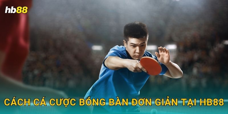 Bóng bàn chiến thuật – Giành ưu thế kèo nhanh tại Hb88 2 Cách cá cược Bóng bàn đơn giản tại Hb88