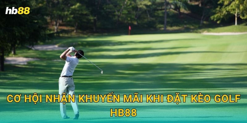 Golf ưu đãi – Môn thể thao đẳng cấp tại Hb88 3 Cơ hội nhận khuyến mãi khi đặt kèo Golf Hb88