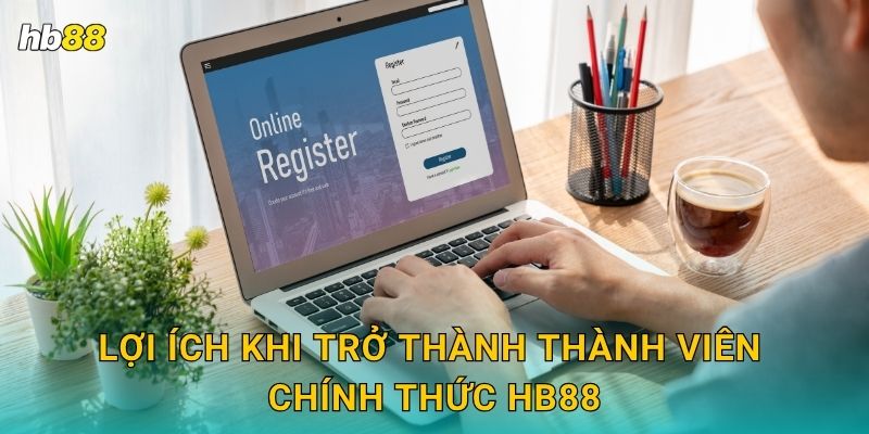 Đăng ký tài khoản dễ dàng – Bước khởi đầu thuận lợi tại Hb88 3 Lợi ích khi trở thành thành viên chính thức Hb88