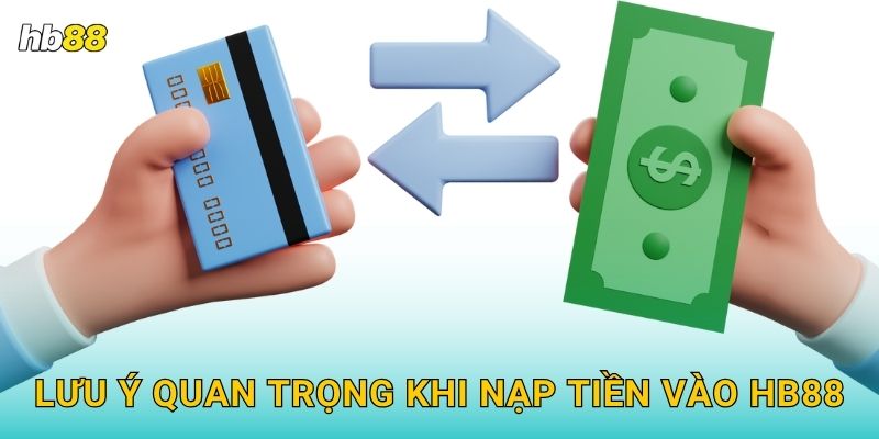 Nạp tiền siêu tốc – Giao dịch an toàn tuyệt đối tại Hb88 3 Lưu ý quan trọng khi nạp tiền vào Hb88