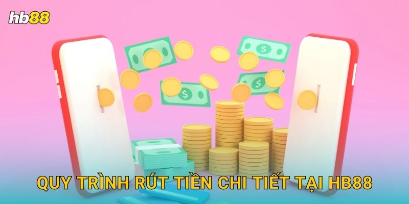 Rút tiền nhanh gọn – Nhận thưởng dễ dàng tại Hb88 2 Quy trình rút tiền chi tiết tại Hb88