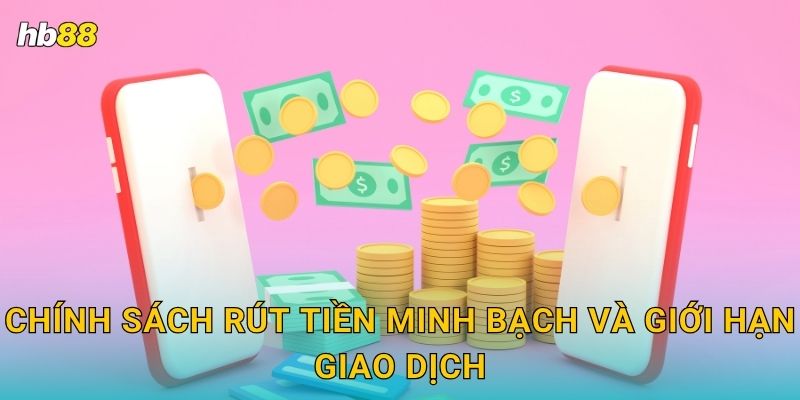Rút tiền nhanh gọn – Nhận thưởng dễ dàng tại Hb88 3 Chính sách rút tiền minh bạch và giới hạn giao dịch