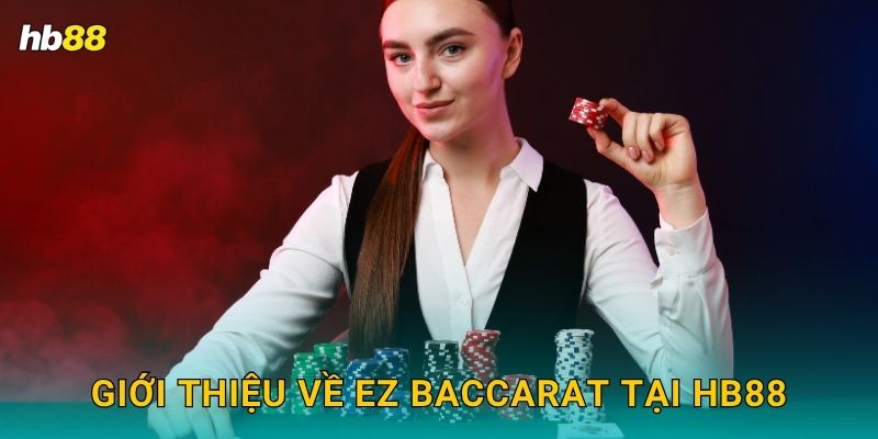 EZ Baccarat: Trò chơi hiện đại – Tỷ lệ thắng cao tại Hb88 2 Giới thiệu về EZ Baccarat tại Hb88