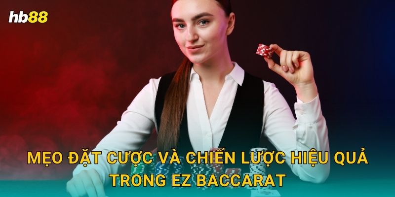 EZ Baccarat: Trò chơi hiện đại – Tỷ lệ thắng cao tại Hb88 3 Mẹo đặt cược và chiến lược hiệu quả trong EZ Baccarat