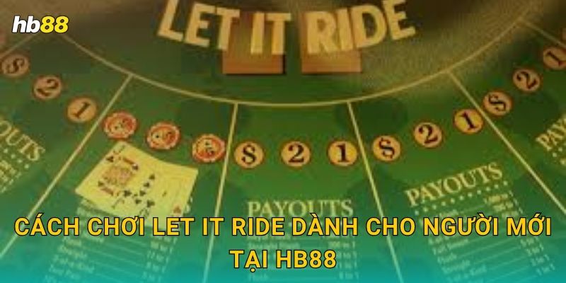 Let It Ride tốc độ – Tận hưởng cược liên hoàn tại Hb88 2 Cách chơi Let It Ride dành cho người mới tại Hb88