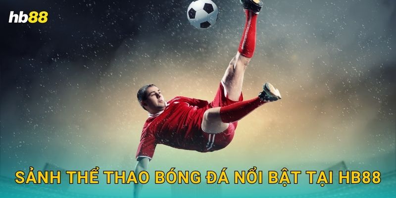 Bóng đá hấp dẫn – Cá cược tỷ lệ cao nhất tại Hb88 2 Sảnh thể thao Bóng đá nổi bật tại Hb88